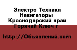 Электро-Техника Навигаторы. Краснодарский край,Горячий Ключ г.